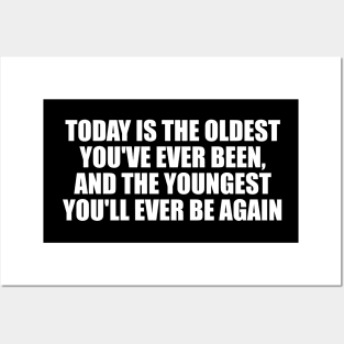 Today is the oldest you've ever been Posters and Art